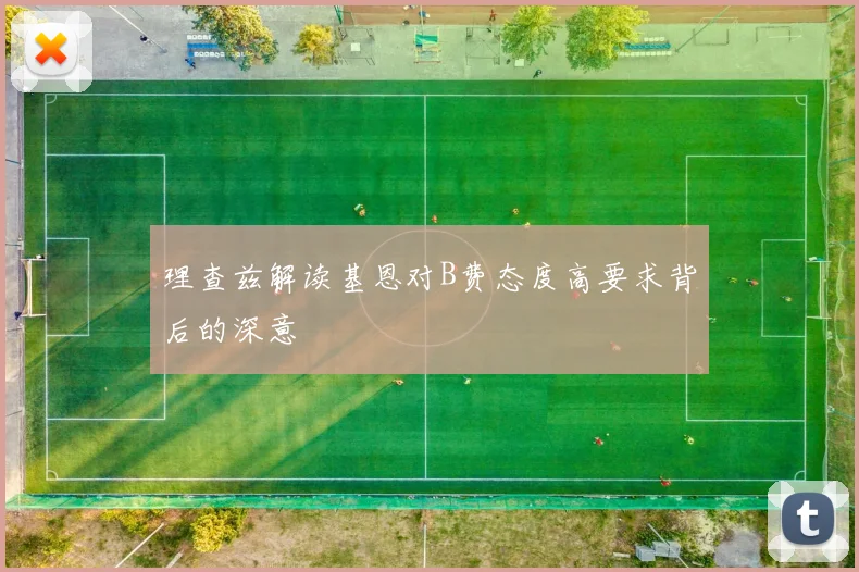 理查兹解读基恩对B费态度高要求背后的深意