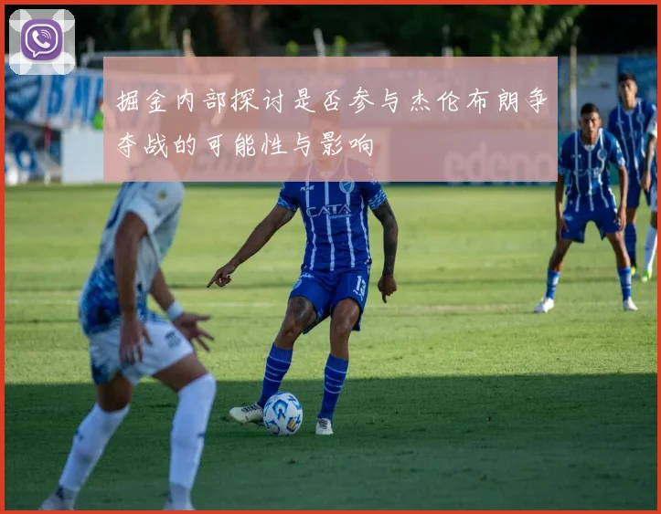 掘金内部探讨是否参与杰伦布朗争夺战的可能性与影响