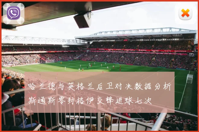 哈兰德与英格兰后卫对决数据分析斯通斯零封格伊交锋进球七次